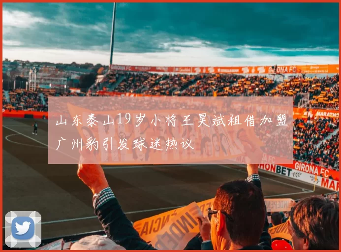 山东泰山19岁小将王昊斌租借加盟广州豹引发球迷热议