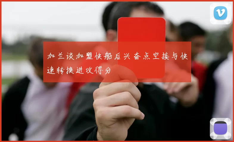 加兰谈加盟快船后兴奋点空接与快速转换进攻得分